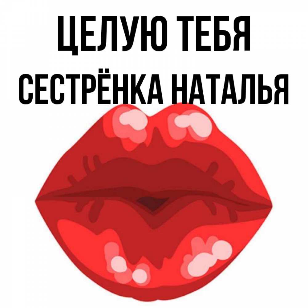 Открытка на каждый день с именем, Сестрёнка-Наталья Целую тебя отправить открытку с поцелуем бесплатно и скачать для парня Прикольная открытка с пожеланием онлайн скачать бесплатно 