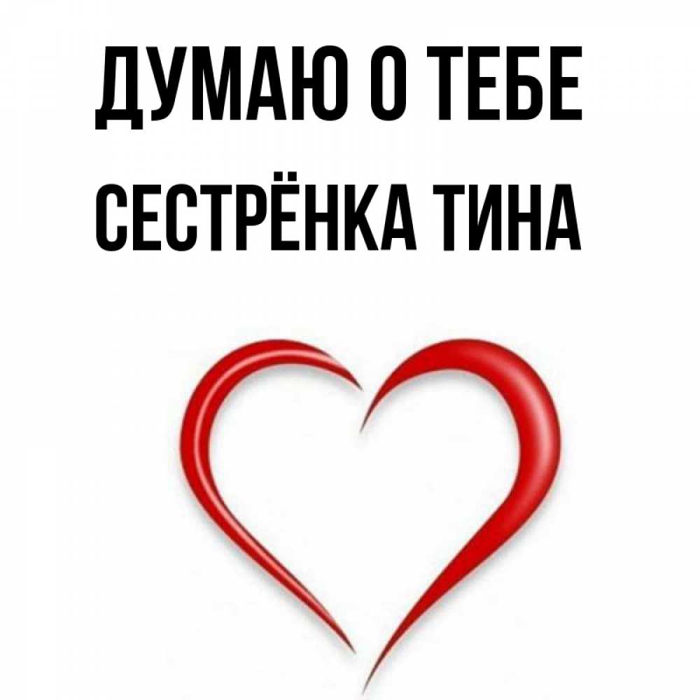 Открытка на каждый день с именем, Сестрёнка-Тина Думаю о тебе для возлюбленной Прикольная открытка с пожеланием онлайн скачать бесплатно 