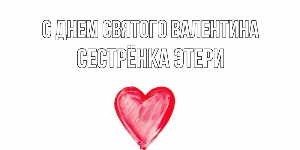 Открытка на каждый день с именем, Сестрёнка-Этери С днем Святого Валентина сердце нарисованное Прикольная открытка с пожеланием онлайн скачать бесплатно 