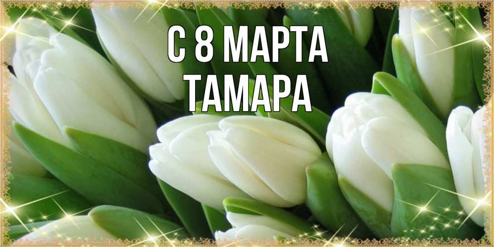 Открытка на каждый день с именем, Тамара С 8 МАРТА поздравляем с 8 марта Прикольная открытка с пожеланием онлайн скачать бесплатно 