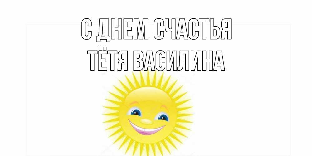 Открытка на каждый день с именем, Тётя-Василина С днем счастья пожелания позитивные Прикольная открытка с пожеланием онлайн скачать бесплатно 