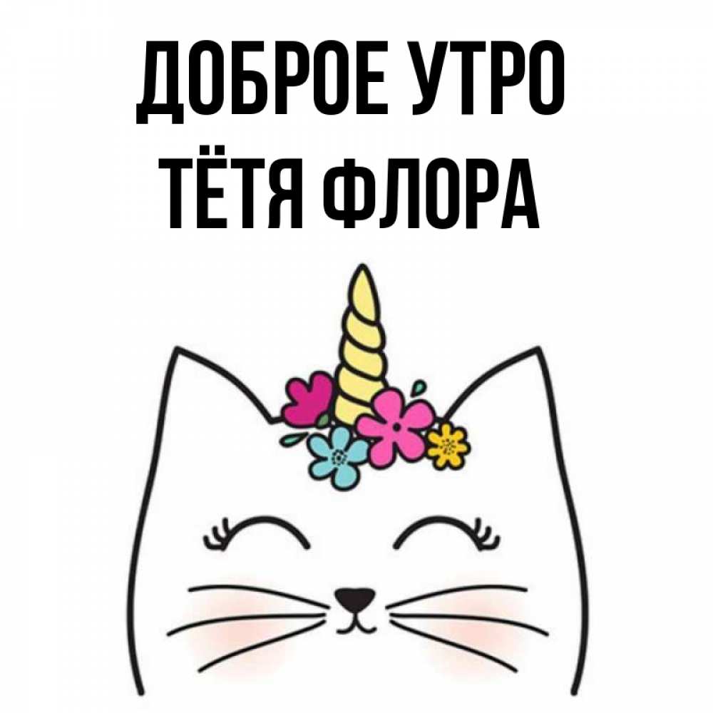Открытка на каждый день с именем, Тётя-Флора Доброе утро утречко Прикольная открытка с пожеланием онлайн скачать бесплатно 
