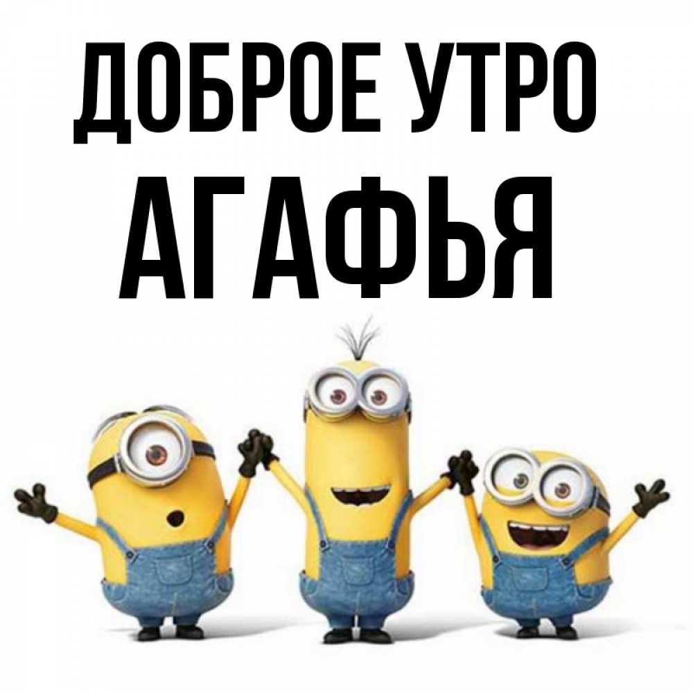 Открытка на каждый день с именем, Агафья Доброе утро бодренького утра Прикольная открытка с пожеланием онлайн скачать бесплатно 