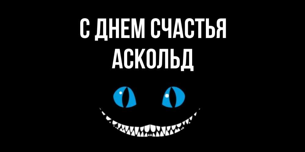 Открытка на каждый день с именем, Аскольд С днем счастья кот улыбается Прикольная открытка с пожеланием онлайн скачать бесплатно 