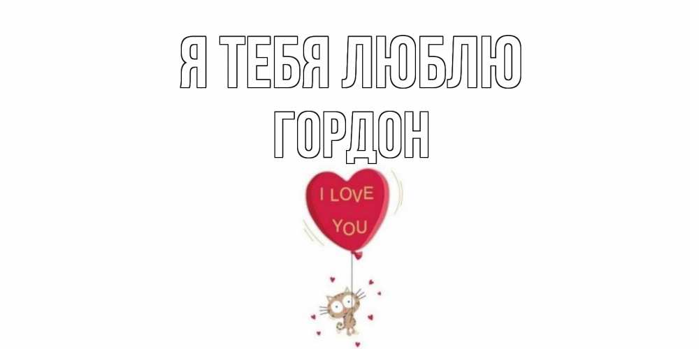 Открытка на каждый день с именем, Гордон Я тебя люблю кот, сердце Прикольная открытка с пожеланием онлайн скачать бесплатно 