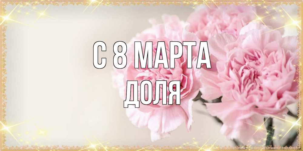 Открытка на каждый день с именем, Доля С 8 марта открытка с розовыми цветами в рамочке с подписью на 8 марта Прикольная открытка с пожеланием онлайн скачать бесплатно 