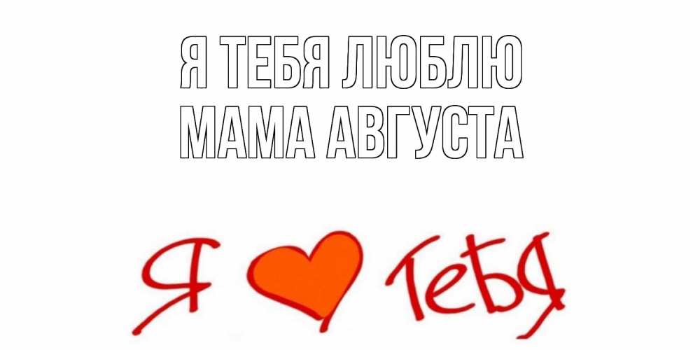 Открытка на каждый день с именем, Мама-Августа Я тебя люблю Люблю Прикольная открытка с пожеланием онлайн скачать бесплатно 