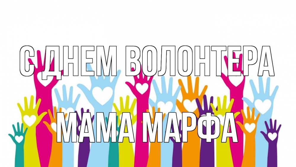 Открытка на каждый день с именем, Мама-Марфа С днем волонтера С днем волонтера Прикольная открытка с пожеланием онлайн скачать бесплатно 