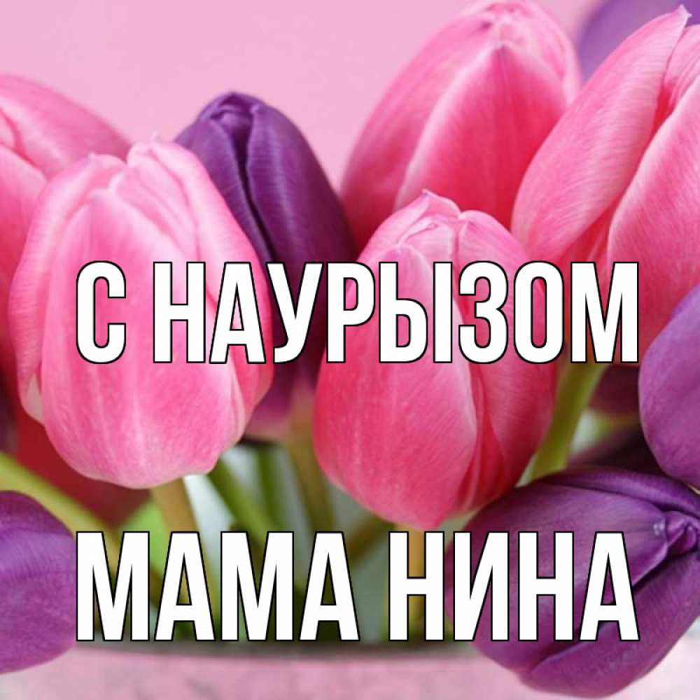 Открытка на каждый день с именем, Мама-Нина С наурызом маме 1 Прикольная открытка с пожеланием онлайн скачать бесплатно 