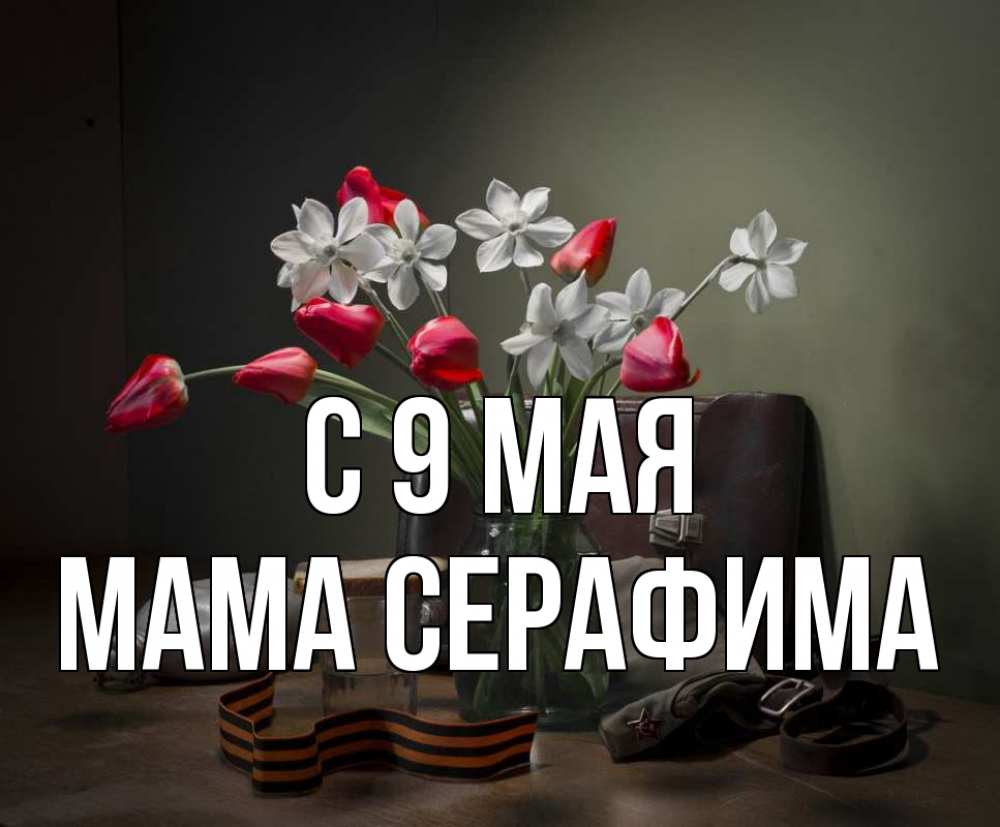 Открытка на каждый день с именем, Мама-Серафима С 9 мая 9 мая Прикольная открытка с пожеланием онлайн скачать бесплатно 