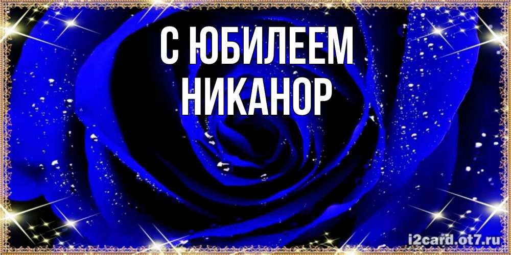 Открытка на каждый день с именем, Никанор С юбилеем голубые цветы в росе Прикольная открытка с пожеланием онлайн скачать бесплатно 