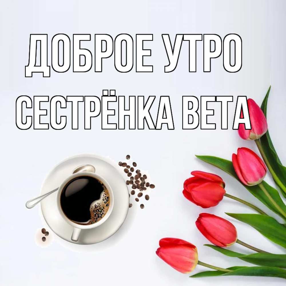 Открытка на каждый день с именем, Сестрёнка-Вета Доброе утро красное блюдце Прикольная открытка с пожеланием онлайн скачать бесплатно 