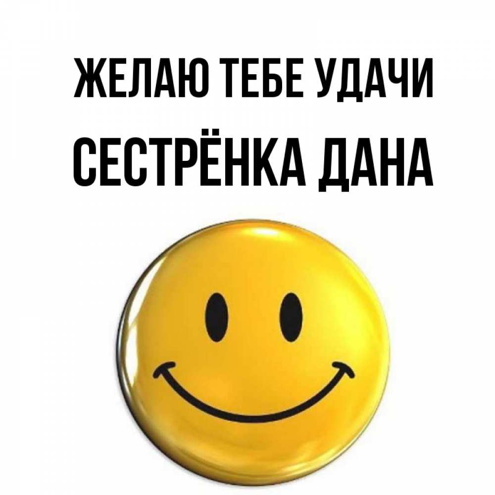 Открытка на каждый день с именем, Сестрёнка-Дана Желаю тебе удачи для поднятия настроения открытки на каждый день Прикольная открытка с пожеланием онлайн скачать бесплатно 
