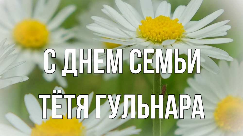 Открытка на каждый день с именем, Тётя-Гульнара С днем семьи с днем семьи  1 Прикольная открытка с пожеланием онлайн скачать бесплатно 