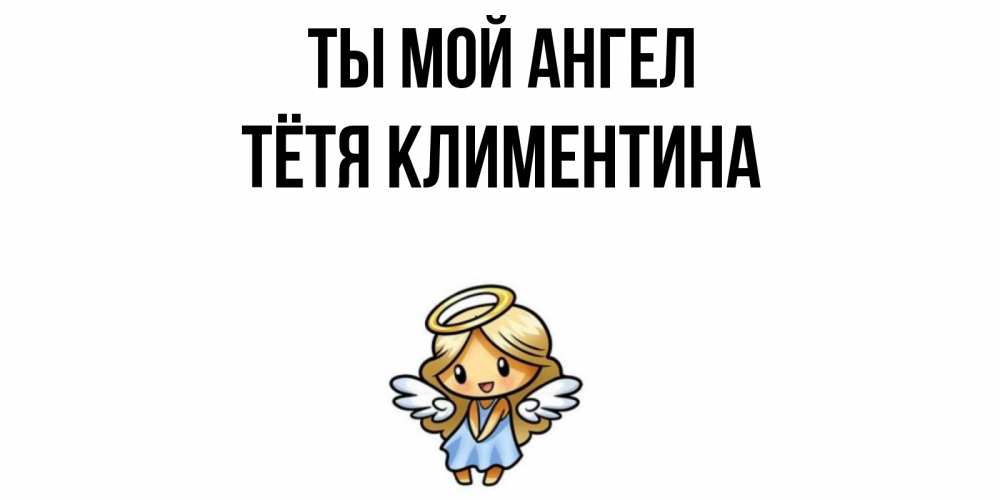 Открытка на каждый день с именем, Тётя-Климентина Ты мой ангел ангел Прикольная открытка с пожеланием онлайн скачать бесплатно 