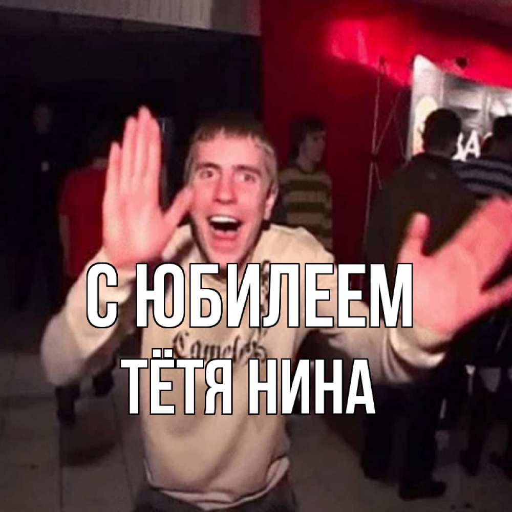 Открытка на каждый день с именем, Тётя-Нина С юбилеем Веселье Мем Прикольная открытка с пожеланием онлайн скачать бесплатно 