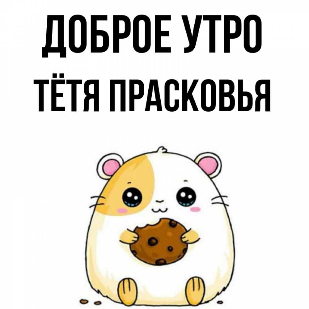 Открытка на каждый день с именем, Тётя-Прасковья Доброе утро есть печеньку. Утречко Прикольная открытка с пожеланием онлайн скачать бесплатно 