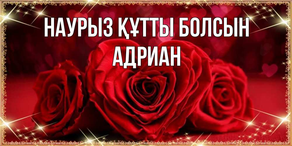 Открытка на каждый день с именем, Адриан Наурыз құтты болсын три красные розы Прикольная открытка с пожеланием онлайн скачать бесплатно 