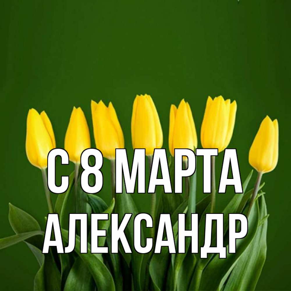 Открытка на каждый день с именем, Александр С 8 МАРТА желтого цвета 3 Прикольная открытка с пожеланием онлайн скачать бесплатно 