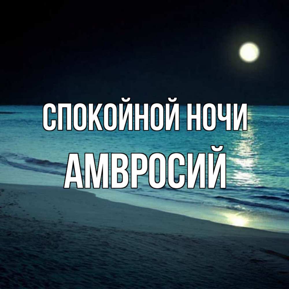 Открытка на каждый день с именем, Амвросий Спокойной ночи нежное море ночью Прикольная открытка с пожеланием онлайн скачать бесплатно 