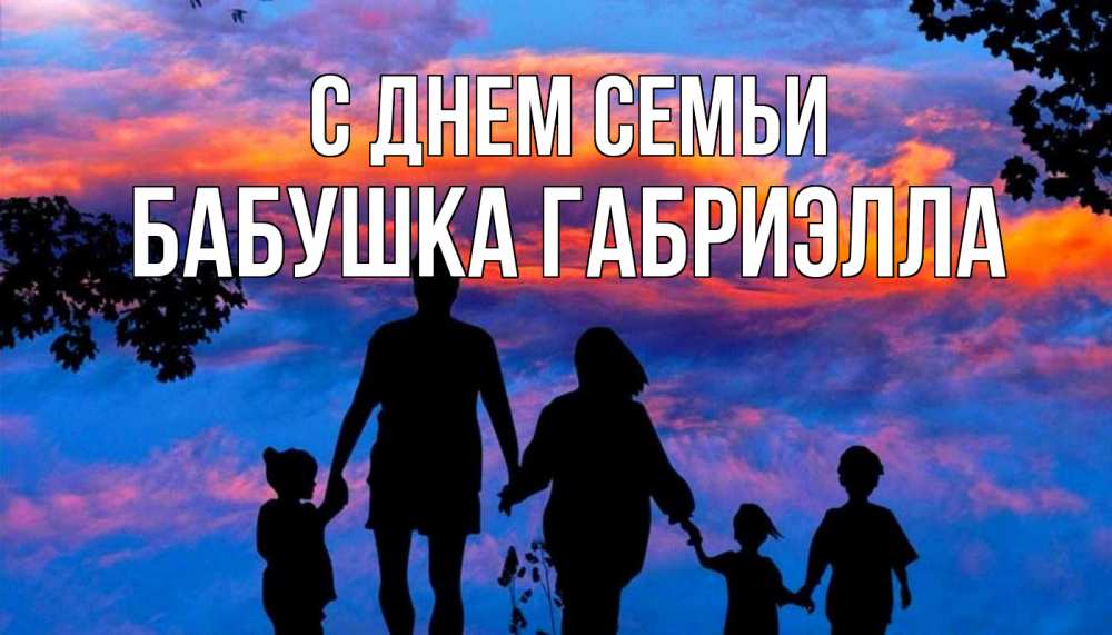 Открытка на каждый день с именем, Бабушка-Габриэлла С днем семьи семья Прикольная открытка с пожеланием онлайн скачать бесплатно 