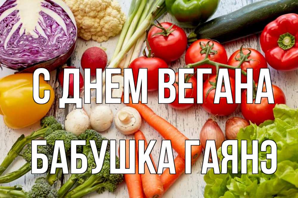 Открытка на каждый день с именем, Бабушка-Гаянэ С днем вегана день вегана Прикольная открытка с пожеланием онлайн скачать бесплатно 