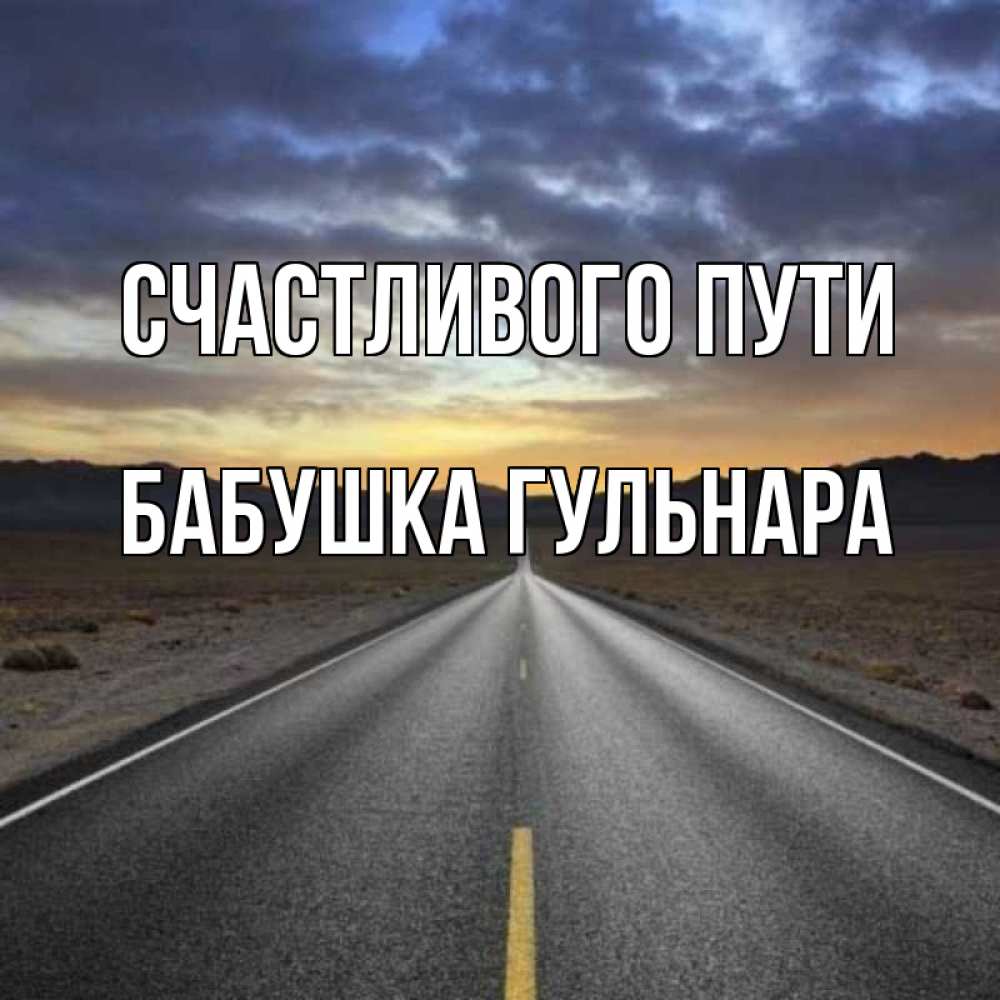 Открытка на каждый день с именем, Бабушка-Гульнара Счастливого пути горы на горизонте Прикольная открытка с пожеланием онлайн скачать бесплатно 