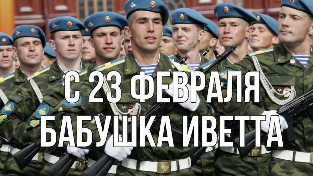 Открытка на каждый день с именем, Бабушка-Иветта С 23 февраля 23 февраля Прикольная открытка с пожеланием онлайн скачать бесплатно 