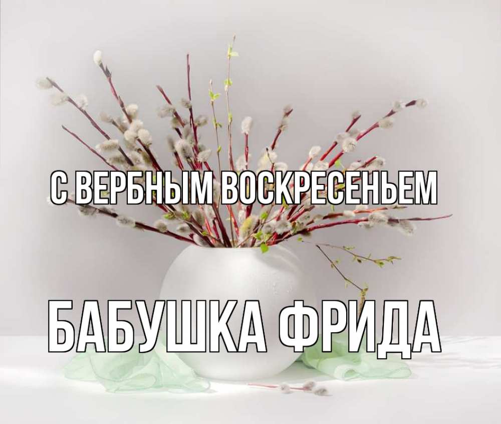 Открытка на каждый день с именем, Бабушка-Фрида С вербным воскресеньем верба Прикольная открытка с пожеланием онлайн скачать бесплатно 