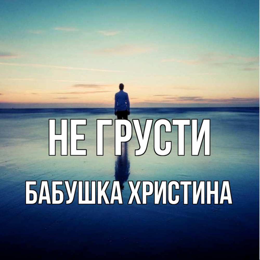 Открытка на каждый день с именем, Бабушка-Христина Не грусти небо и гладь льда Прикольная открытка с пожеланием онлайн скачать бесплатно 