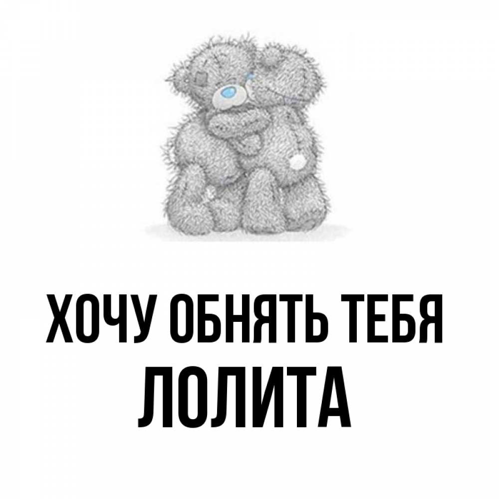 Открытка на каждый день с именем, Лолита Хочу обнять тебя два теддика Прикольная открытка с пожеланием онлайн скачать бесплатно 