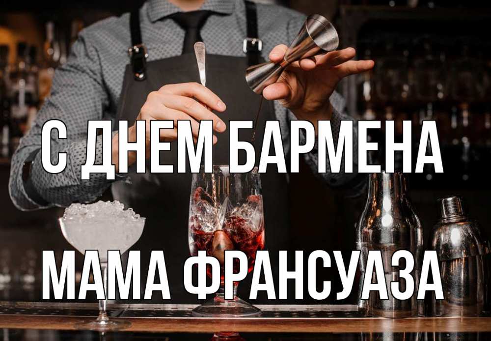 Открытка на каждый день с именем, Мама-Франсуаза С днем бармена с днем бармена Прикольная открытка с пожеланием онлайн скачать бесплатно 
