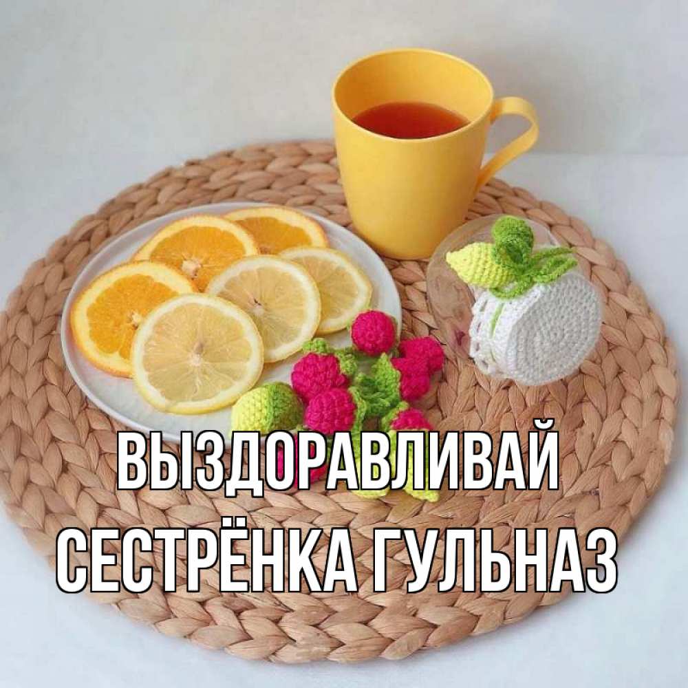 Открытка на каждый день с именем, Сестрёнка-Гульназ Выздоравливай вязаные штучки Прикольная открытка с пожеланием онлайн скачать бесплатно 