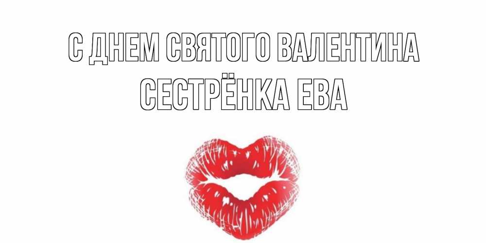 Открытка на каждый день с именем, Сестрёнка-Ева С днем Святого Валентина поцелуй на валентинке с именем Прикольная открытка с пожеланием онлайн скачать бесплатно 