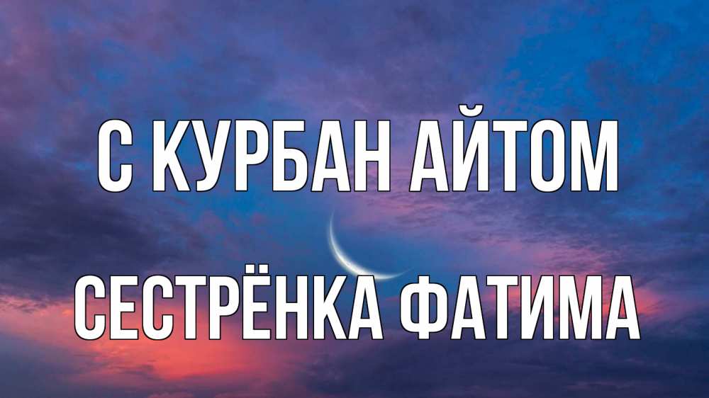 Открытка на каждый день с именем, Сестрёнка-Фатима С курбан айтом месяц 1 Прикольная открытка с пожеланием онлайн скачать бесплатно 