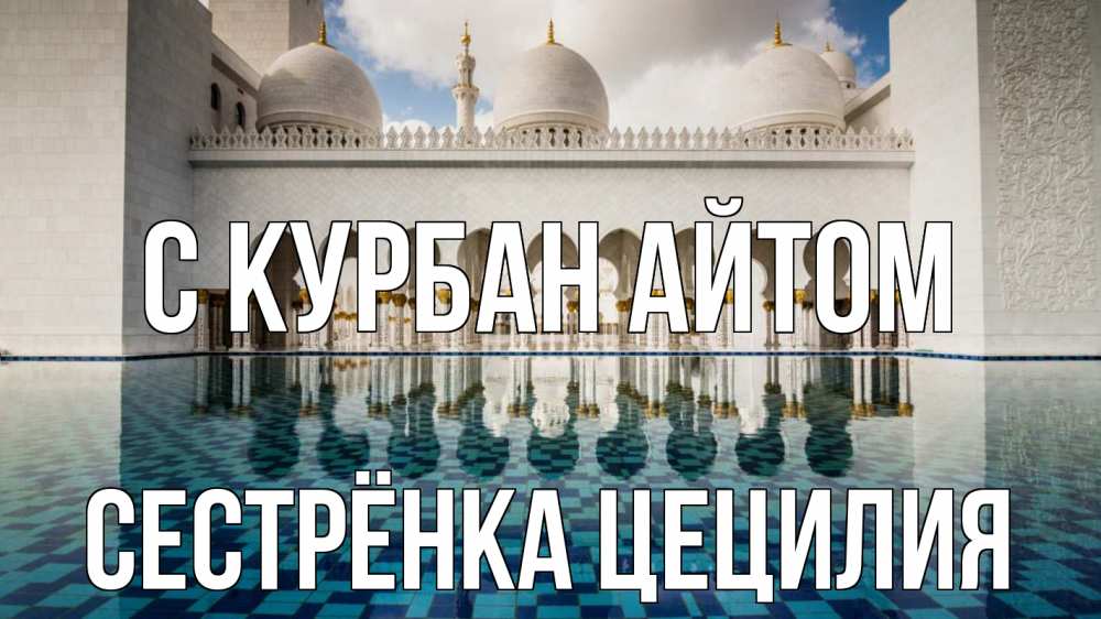 Открытка на каждый день с именем, Сестрёнка-Цецилия С курбан айтом мечеть Прикольная открытка с пожеланием онлайн скачать бесплатно 