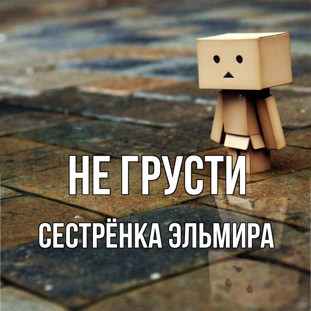 Открытка на каждый день с именем, Сестрёнка-Эльмира Не грусти Стив Прикольная открытка с пожеланием онлайн скачать бесплатно 