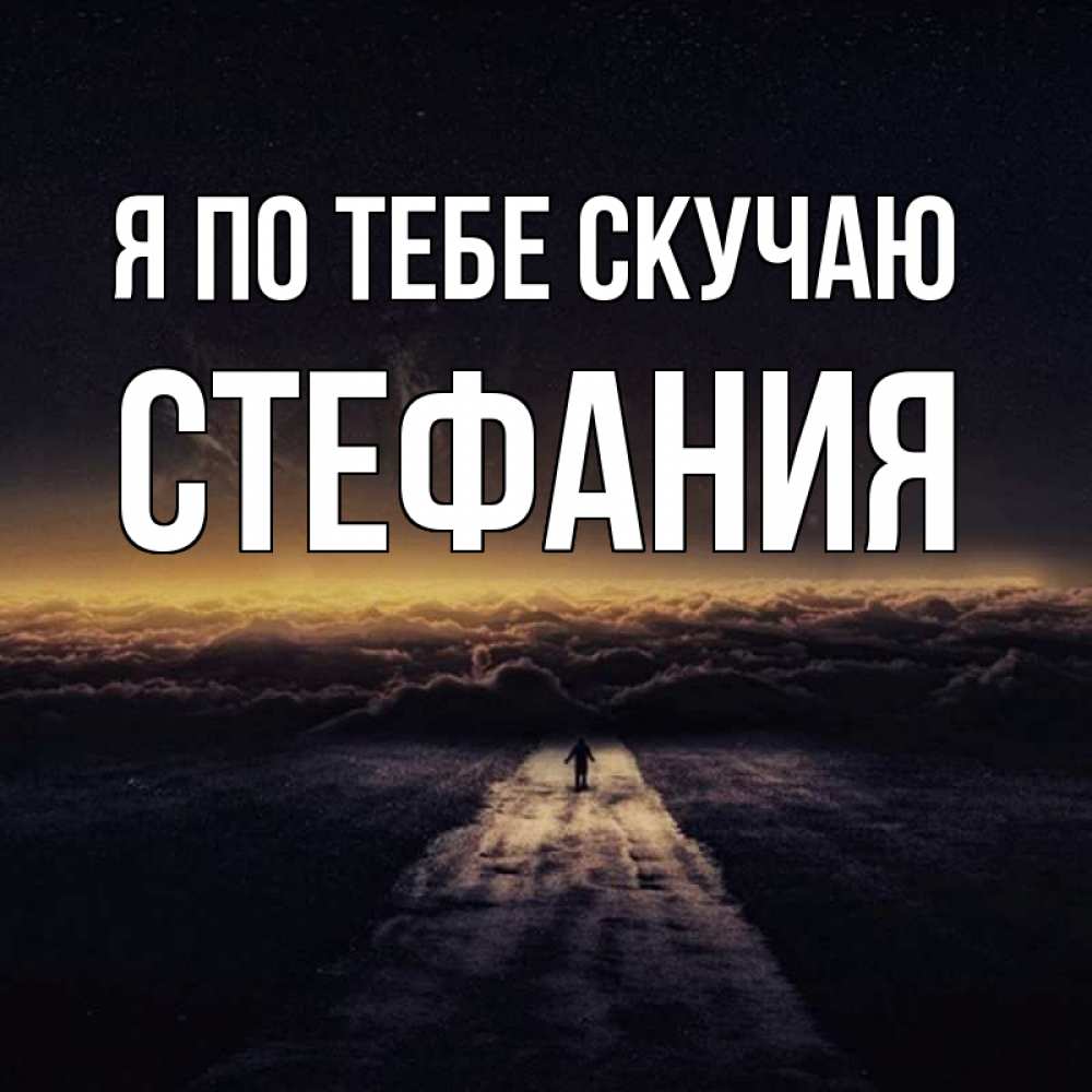 Открытка на каждый день с именем, Стефания Я по тебе скучаю идем Прикольная открытка с пожеланием онлайн скачать бесплатно 