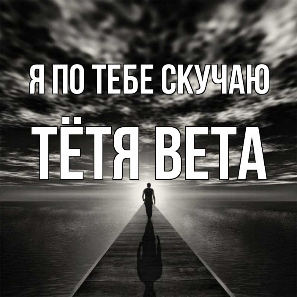 Открытка на каждый день с именем, Тётя-Вета Я по тебе скучаю к тебе Прикольная открытка с пожеланием онлайн скачать бесплатно 