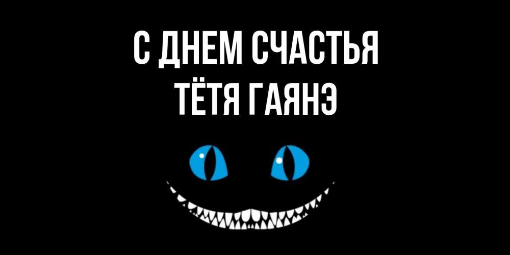 Открытка на каждый день с именем, Тётя-Гаянэ С днем счастья кот улыбается Прикольная открытка с пожеланием онлайн скачать бесплатно 