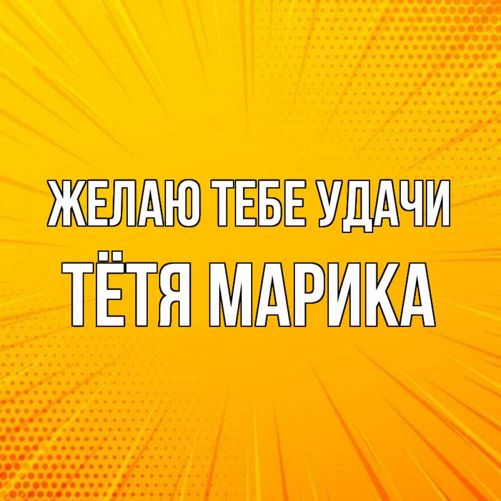 Открытка на каждый день с именем, Тётя-Марика Желаю тебе удачи фон Прикольная открытка с пожеланием онлайн скачать бесплатно 