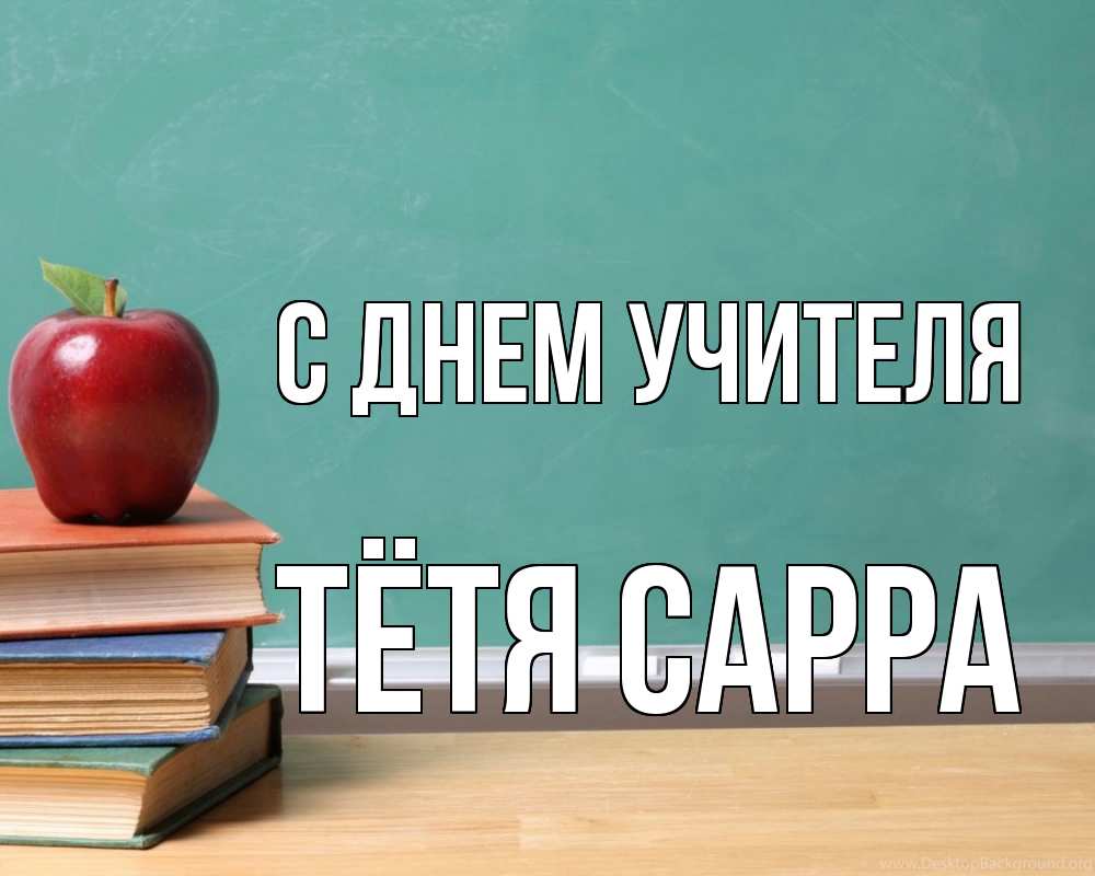 Открытка на каждый день с именем, Тётя-Сарра С днем учителя мел доска яблоко книги Прикольная открытка с пожеланием онлайн скачать бесплатно 