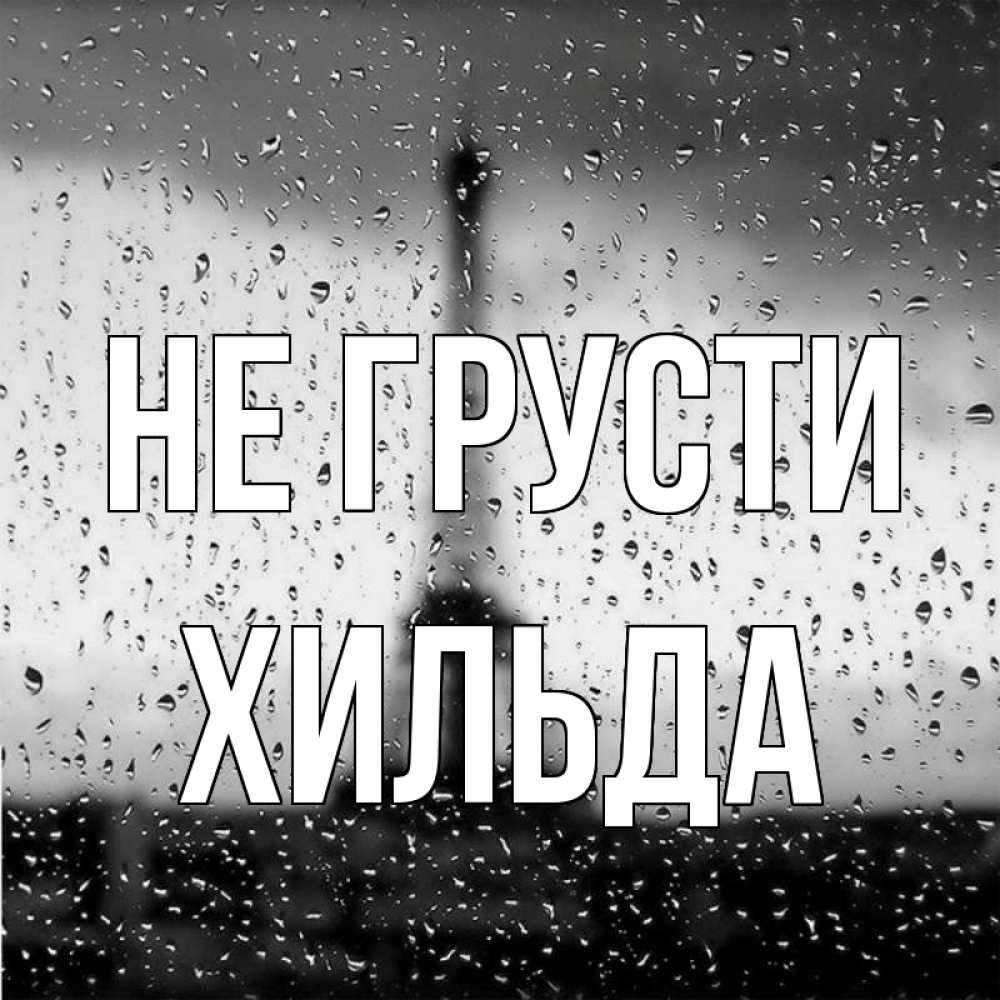 Открытка на каждый день с именем, Хильда Не грусти Париж и Эйфелева башня Прикольная открытка с пожеланием онлайн скачать бесплатно 