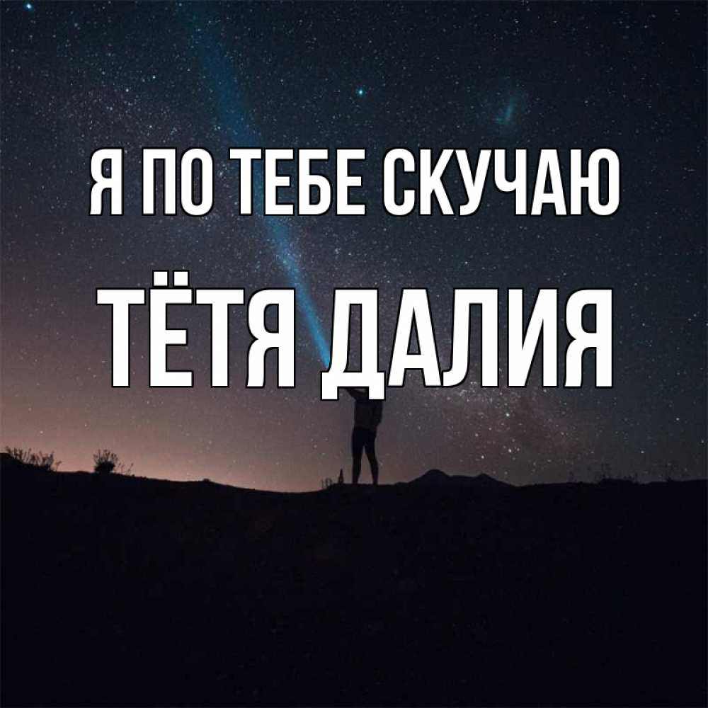 Открытка на каждый день с именем, Тётя-Далия Я по тебе скучаю звезды и луч света Прикольная открытка с пожеланием онлайн скачать бесплатно 