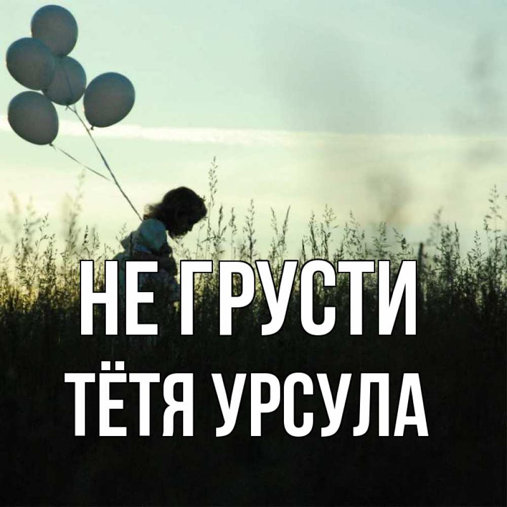 Открытка на каждый день с именем, Тётя-Урсула Не грусти ребенок Прикольная открытка с пожеланием онлайн скачать бесплатно 