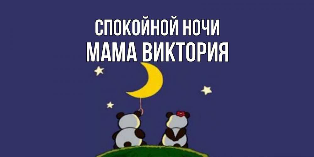 Открытка на каждый день с именем, Мама-Виктория Спокойной ночи открытка с пожеланиями хорошо выспаться Прикольная открытка с пожеланием онлайн скачать бесплатно 