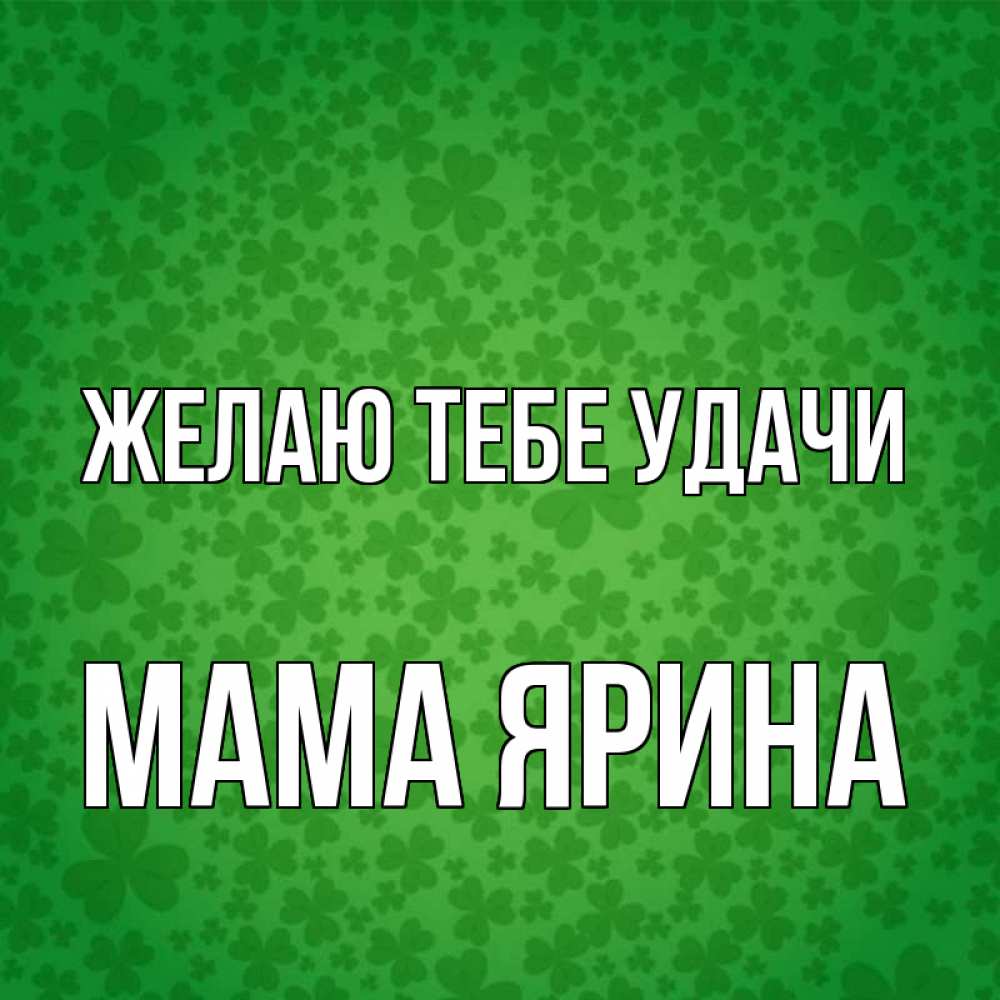 Открытка на каждый день с именем, Мама-Ярина Желаю тебе удачи много листочков на удачу Прикольная открытка с пожеланием онлайн скачать бесплатно 