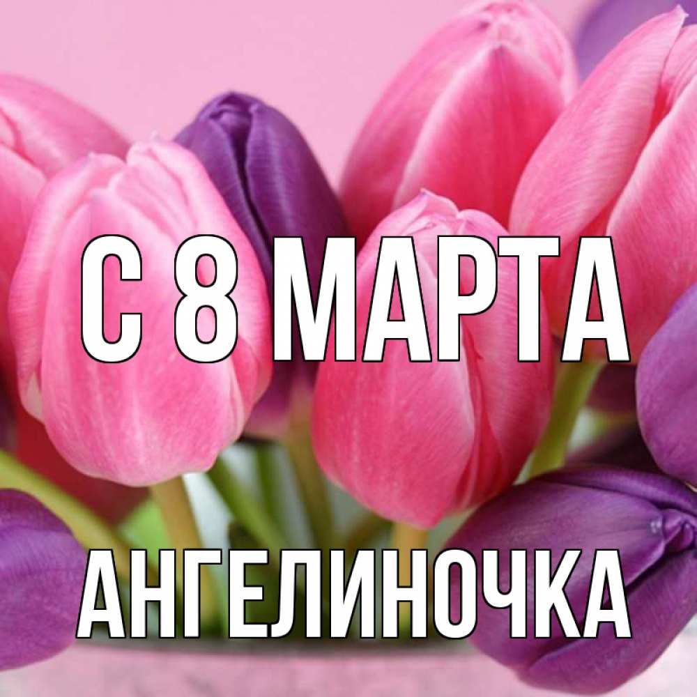 Открытка на каждый день с именем, Ангелиночка С 8 марта маме 1 Прикольная открытка с пожеланием онлайн скачать бесплатно 
