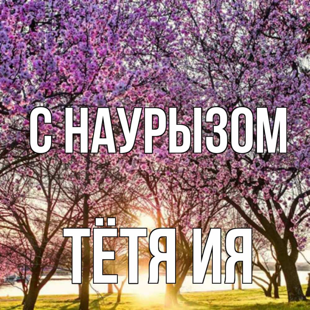 Открытка на каждый день с именем, Тётя-Ия С наурызом праздник весны наурыз Прикольная открытка с пожеланием онлайн скачать бесплатно 
