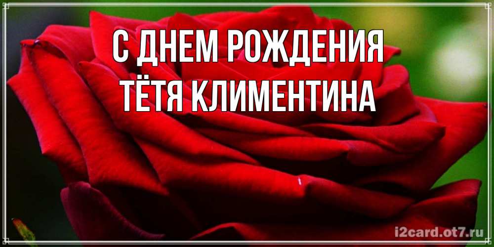 Открытка на каждый день с именем, Тётя-Климентина С днем рождения розочка очень красивая Прикольная открытка с пожеланием онлайн скачать бесплатно 